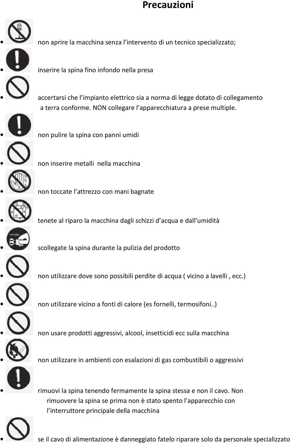 non pulire la spina con panni umidi non inserire metalli nella macchina non toccate l attrezzo con mani bagnate tenete al riparo la macchina dagli schizzi d acqua e dall umidità scollegate la spina