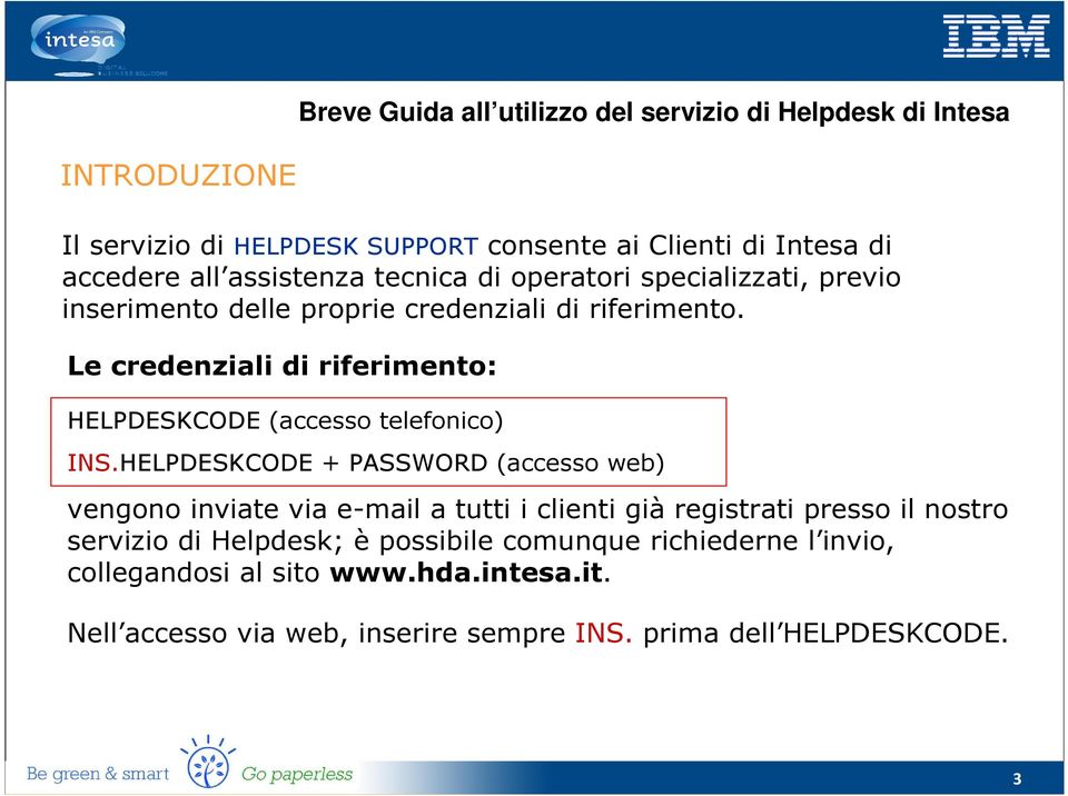 Le credenziali di riferimento: HELPDESKCODE (accesso telefonico) Breve Guida all utilizzo del servizio di Helpdesk di Intesa INS.