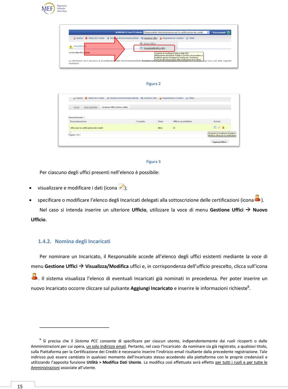 Nomina degli Incaricati Per nominare un Incaricato, il Responsabile accede all elenco degli uffici esistenti mediante la voce di menu Gestione Uffici Visualizza/Modifica uffici e, in corrispondenza