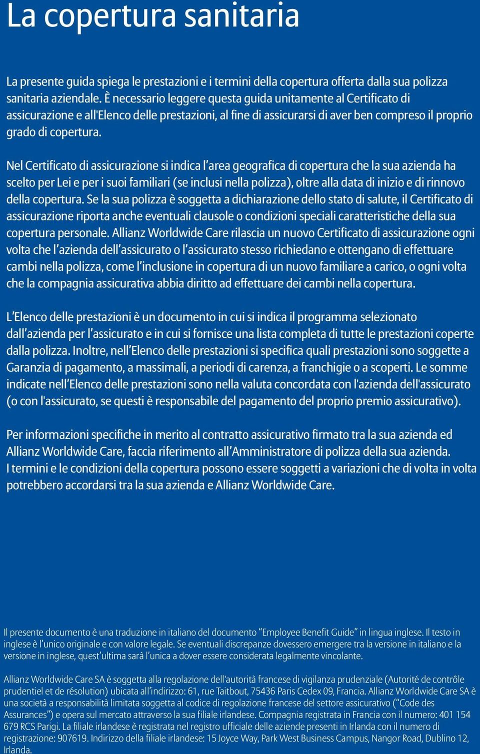 Nel Certificato di assicurazione si indica l area geografica di copertura che la sua azienda ha scelto per Lei e per i suoi familiari (se inclusi nella polizza), oltre alla data di inizio e di