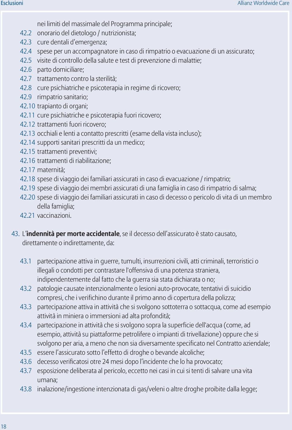 7 trattamento contro la sterilità; 42.8 cure psichiatriche e psicoterapia in regime di ricovero; 42.9 rimpatrio sanitario; 42.10 trapianto di organi; 42.