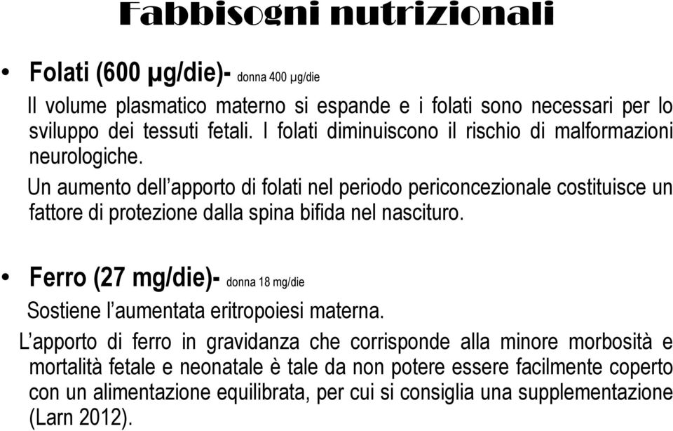 Un aumento dell apporto di folati nel periodo periconcezionale costituisce un fattore di protezione dalla spina bifida nel nascituro.