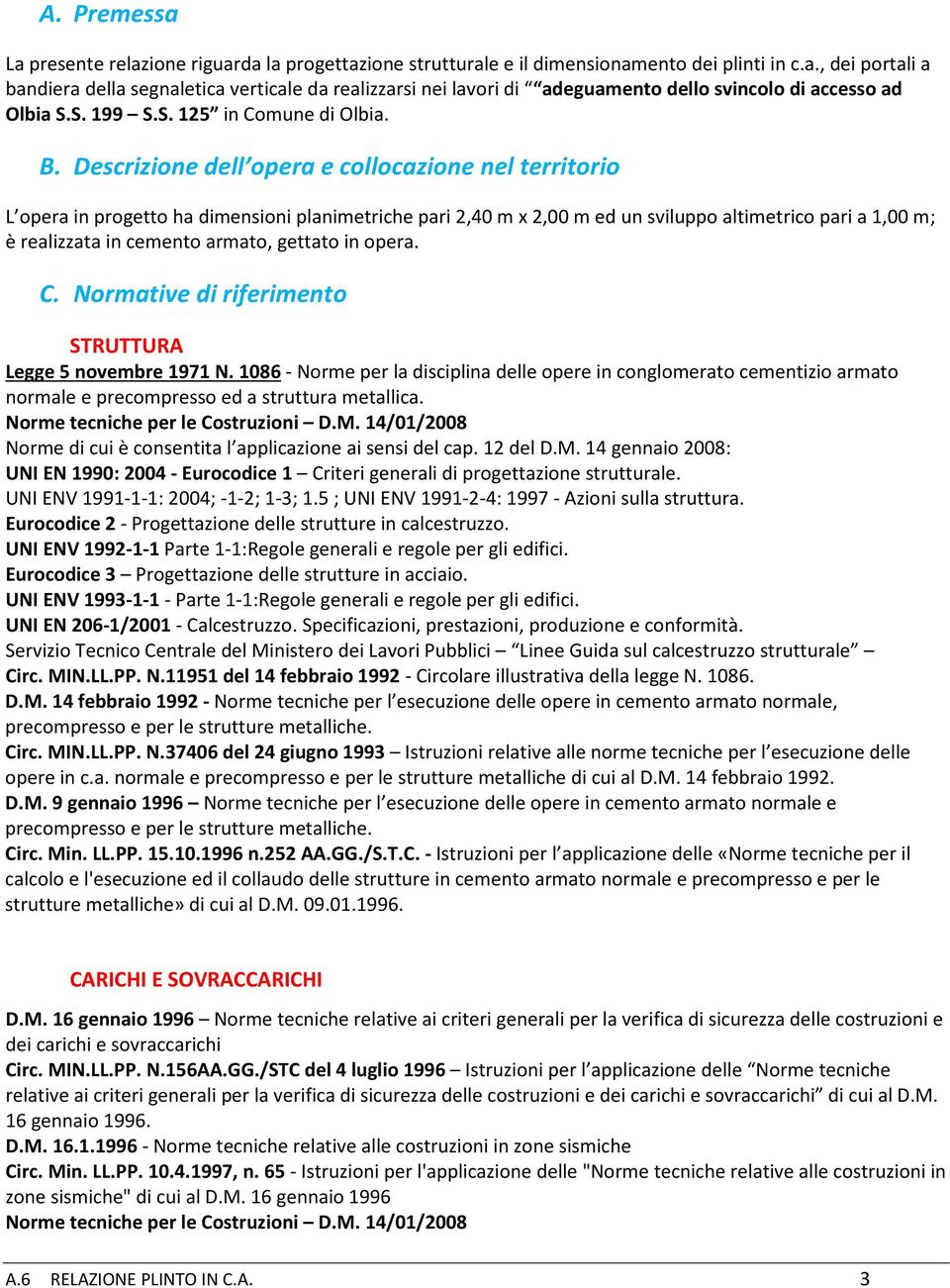 Descrizione dell opera e collocazione nel territorio L opera in progetto ha dimensioni planimetriche pari 2,40 m x 2,00 m ed un sviluppo altimetrico pari a 1,00 m; è realizzata in cemento armato,