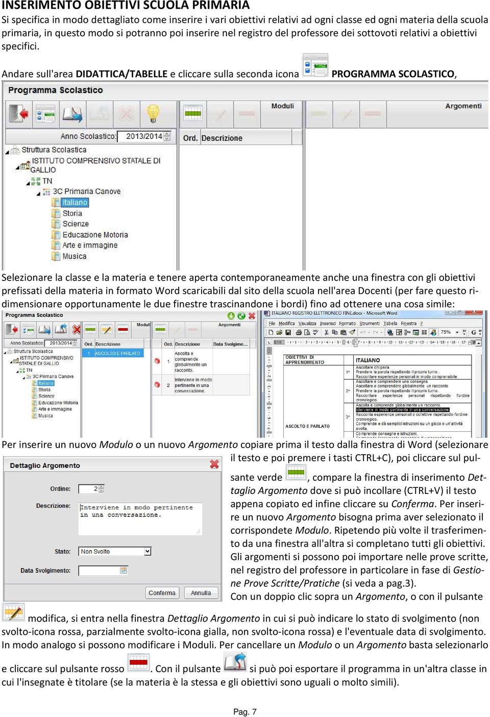 Andare sull'area DIDATTICA/TABELLE e cliccare sulla seconda icona PROGRAMMA SCOLASTICO, Selezionare la classe e la materia e tenere aperta contemporaneamente anche una finestra con gli obiettivi