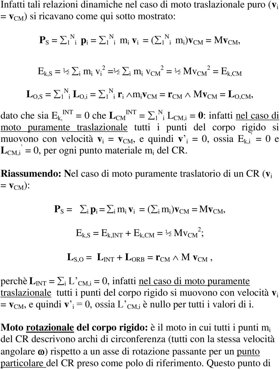 punti del corpo rigido si muovono con velocità v i = v CM, e quindi v i = 0, ossia E k,i = 0 e L CM,i = 0, per ogni punto materiale m i del CR.