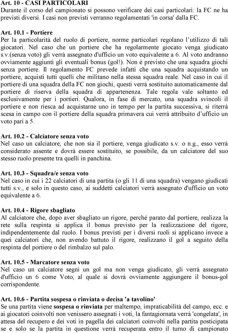 nga giudicato s.v.(senza voto) gli verrà assegnato d'ufficio un voto equivalente a 6. Al voto andranno ovviamente aggiunti gli eventuali bonus (gol!). Non è previsto che una squadra giochi senza portiere.