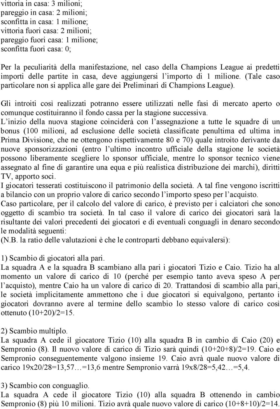 (Tale caso particolare non si applica alle gare dei Preliminari di Champions League).