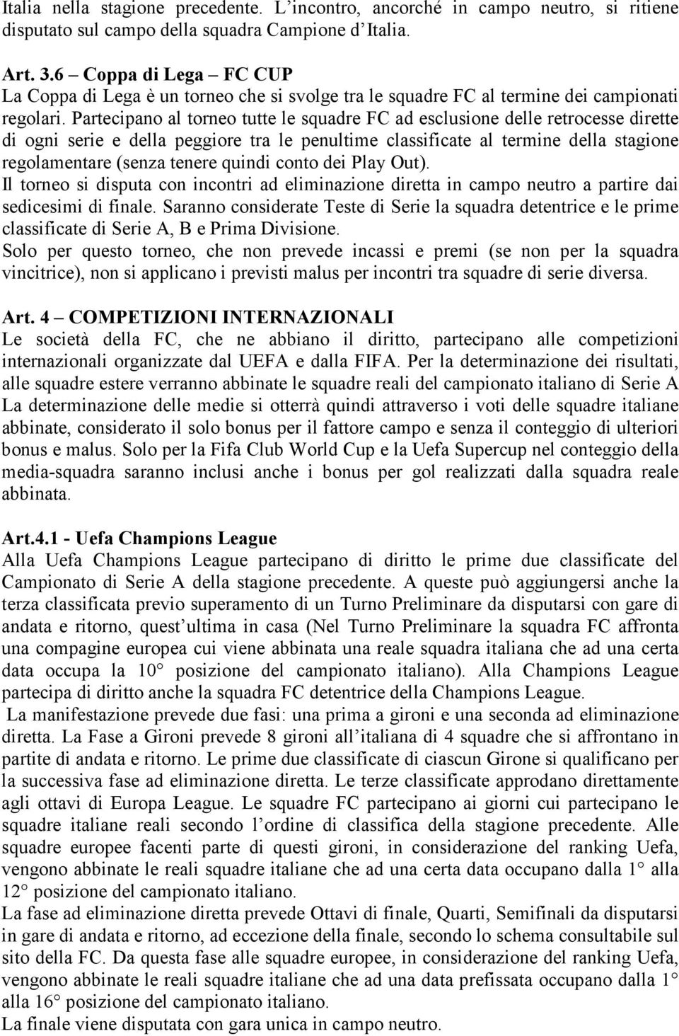 Partecipano al torneo tutte le squadre FC ad esclusione delle retrocesse dirette di ogni serie e della peggiore tra le penultime classificate al termine della stagione regolamentare (senza tenere