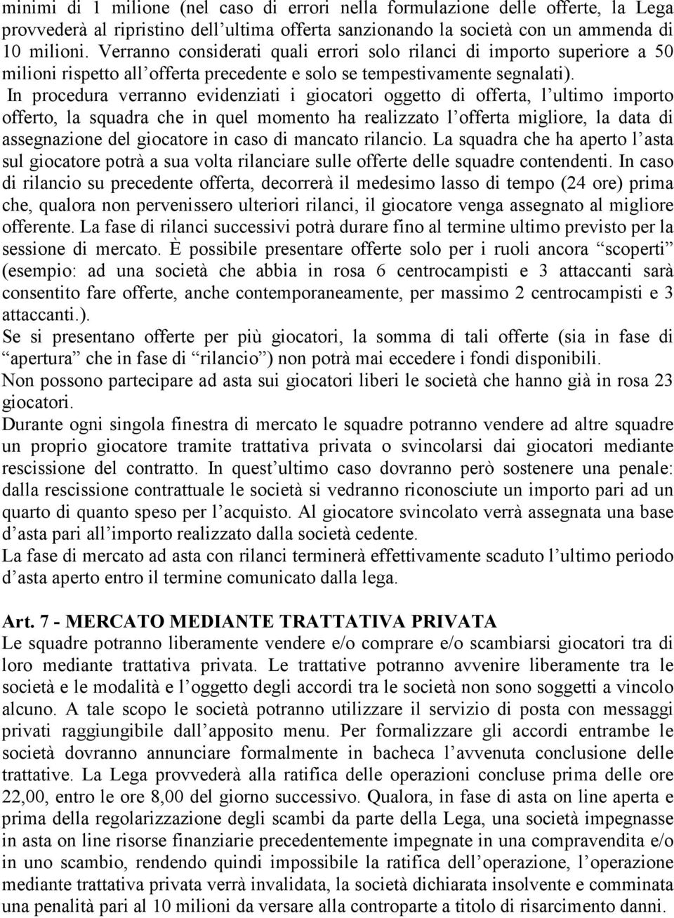 In procedura verranno evidenziati i giocatori oggetto di offerta, l ultimo importo offerto, la squadra che in quel momento ha realizzato l offerta migliore, la data di assegnazione del giocatore in