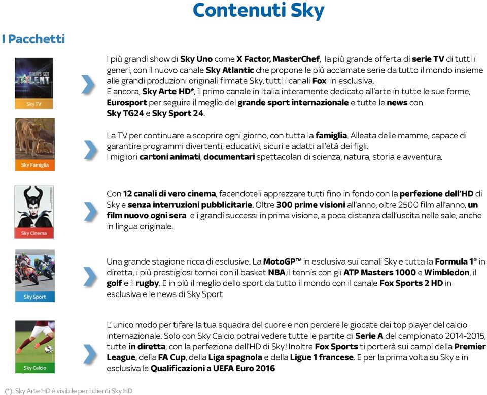 E ancora, Sky Arte HD*, il primo canale in Italia interamente dedicato all arte in tutte le sue forme, Eurosport per seguire il meglio del grande sport internazionale e tutte le news con Sky TG24 e