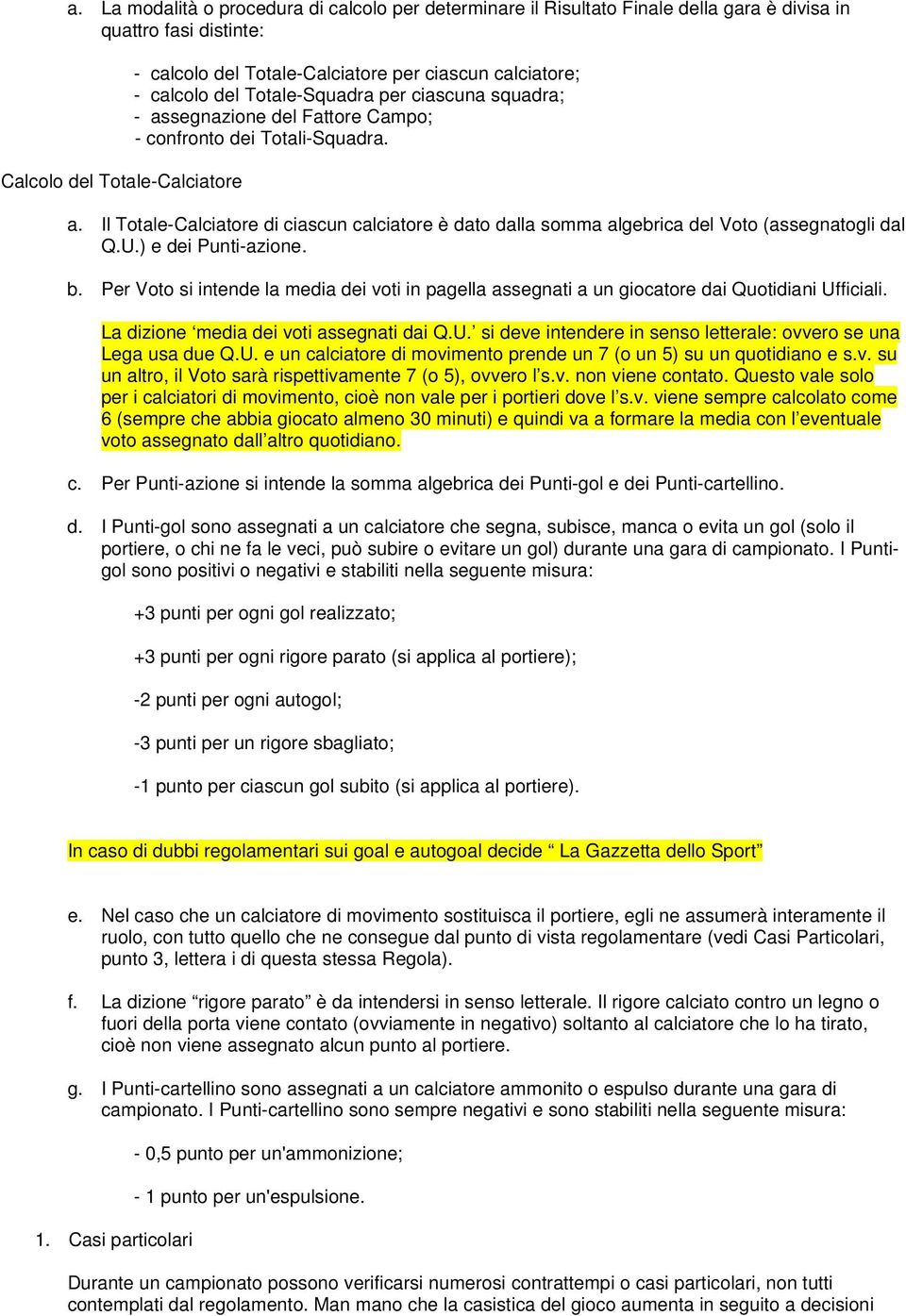 U.) e dei Punti-azione. b. Per Voto si intende la media dei voti in pagella assegnati a un giocatore dai Quotidiani Ufficiali. La dizione media dei voti assegnati dai Q.U. si deve intendere in senso letterale: ovvero se una Lega usa due Q.