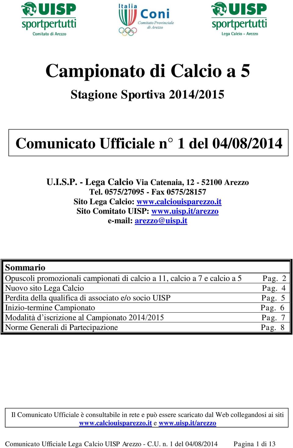 it Sommario Opuscoli promozionali campionati di calcio a 11, calcio a 7 e calcio a 5 Pag. 2 Nuovo sito Lega Calcio Pag. 4 Perdita della qualifica di associato e/o socio UISP Pag.