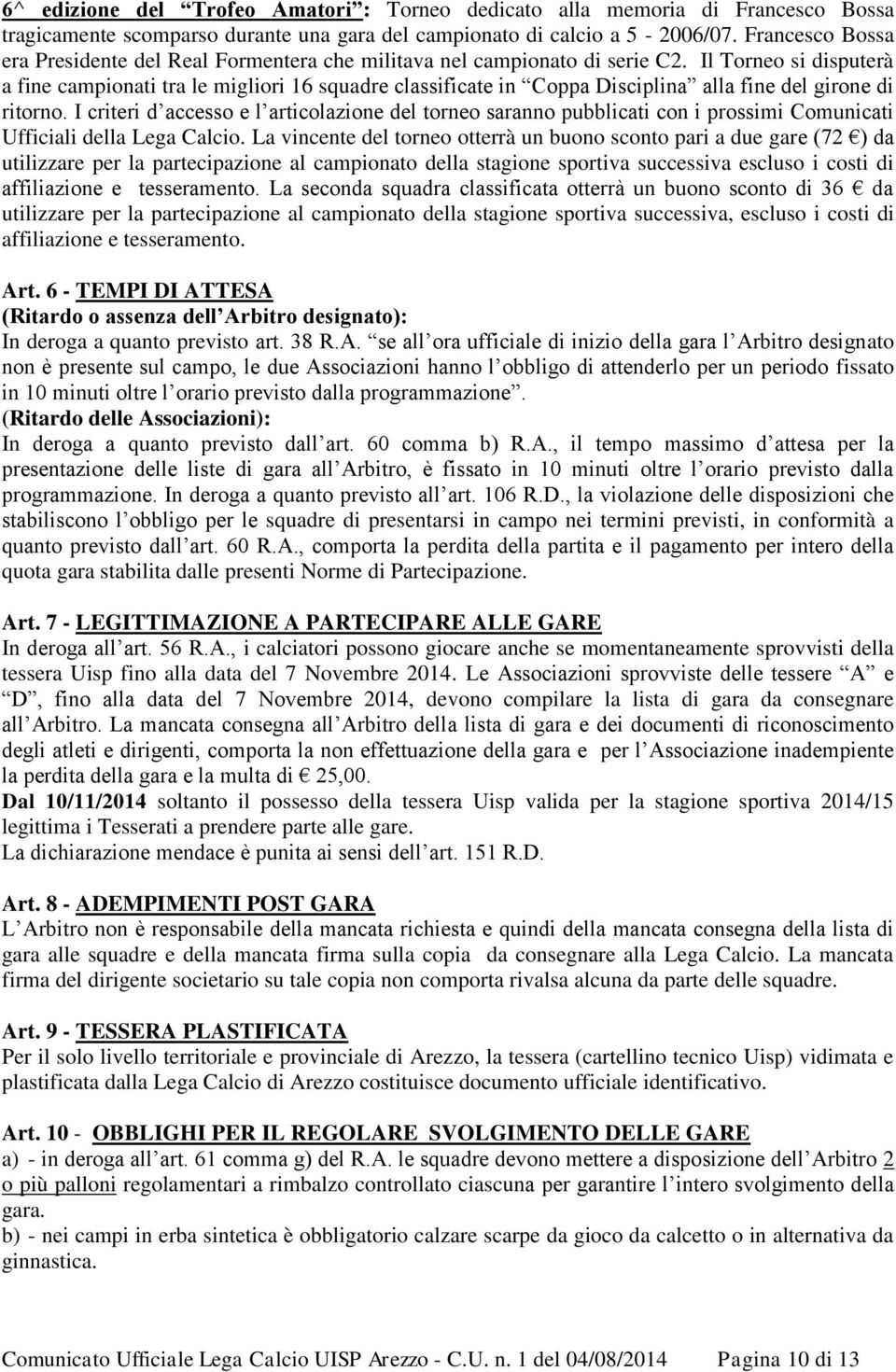 Il Torneo si disputerà a fine campionati tra le migliori 16 squadre classificate in Coppa Disciplina alla fine del girone di ritorno.