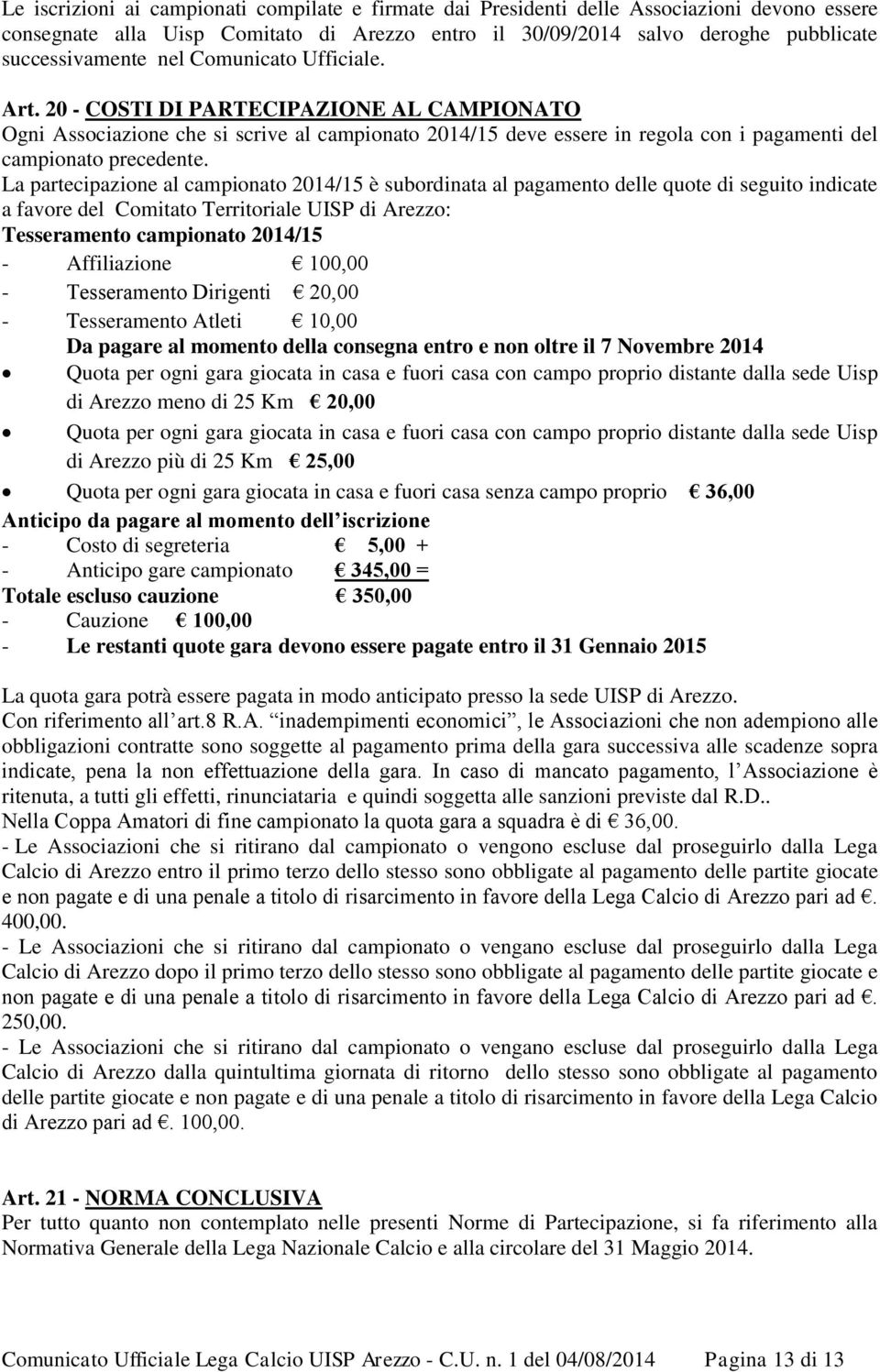 La partecipazione al campionato 2014/15 è subordinata al pagamento delle quote di seguito indicate a favore del Comitato Territoriale UISP di Arezzo: Tesseramento campionato 2014/15 - Affiliazione