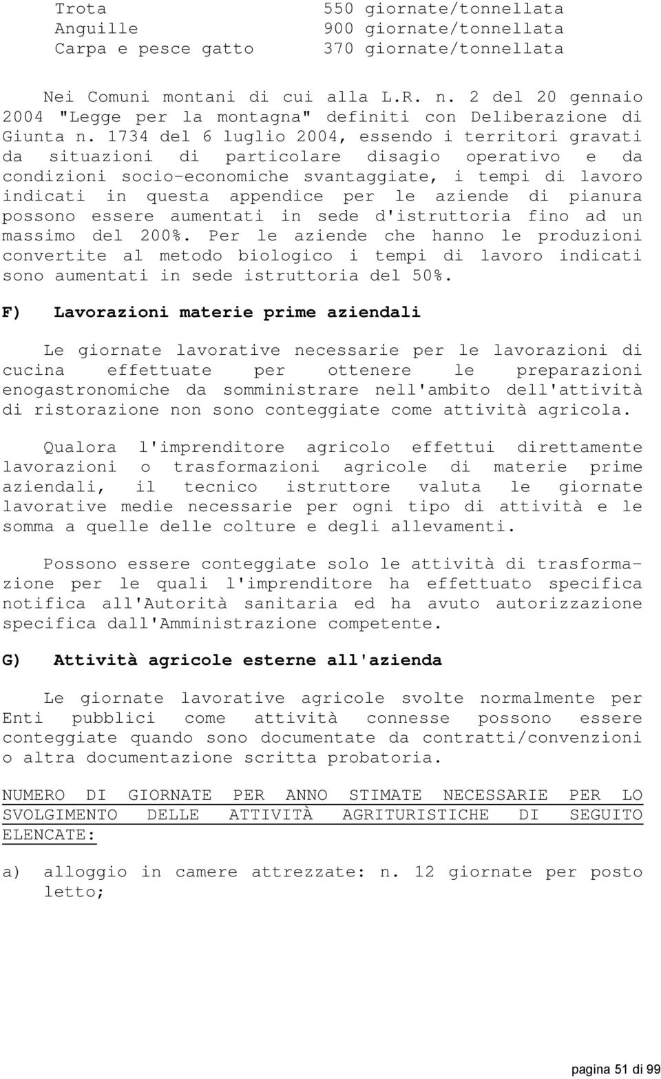 1734 del 6 luglio 2004, essendo i territori gravati da situazioni di particolare disagio operativo e da condizioni socio-economiche svantaggiate, i tempi di lavoro indicati in questa appendice per le