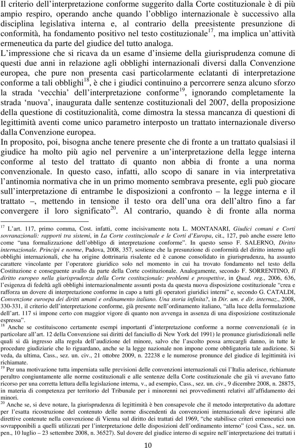 L impressione che si ricava da un esame d insieme della giurisprudenza comune di questi due anni in relazione agli obblighi internazionali diversi dalla Convenzione europea, che pure non presenta