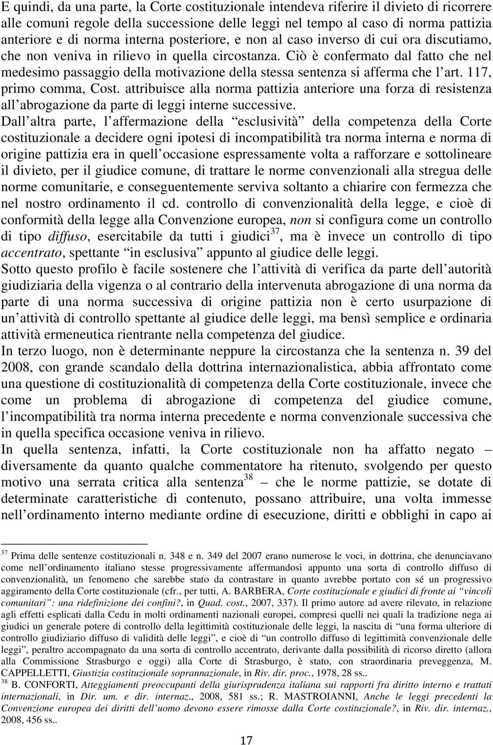 Ciò è confermato dal fatto che nel medesimo passaggio della motivazione della stessa sentenza si afferma che l art. 117, primo comma, Cost.