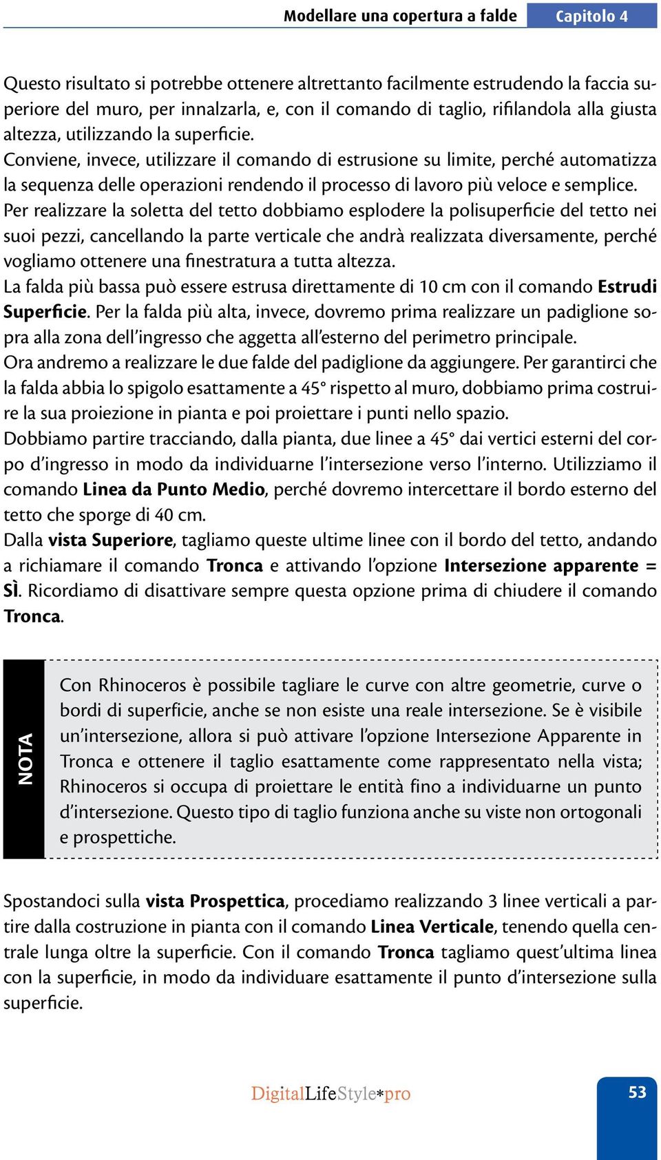 Conviene, invece, utilizzare il comando di estrusione su limite, perché automatizza la sequenza delle operazioni rendendo il processo di lavoro più veloce e semplice.