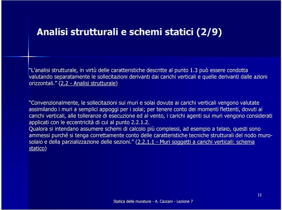 2 - Analisi strutturale) Convenzionalmente, le sollecitazioni sui muri e solai dovute ai carichi verticali vengono valutate assimilando i muri a semplici appoggi per i solai; per tenere conto dei