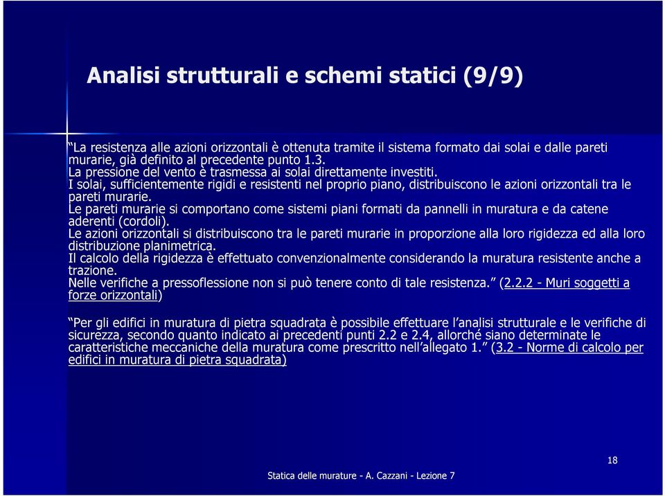 Le pareti murarie si comportano come sistemi piani formati da pannelli in muratura e da catene aderenti (cordoli).