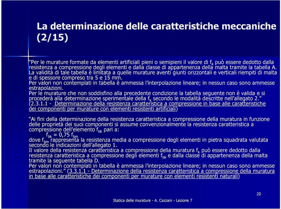 La validità di tale tabella è limitata a quelle murature aventi giunti orizzontali e verticali riempiti di malta e di spessore compreso tra 5 e 15 mm.