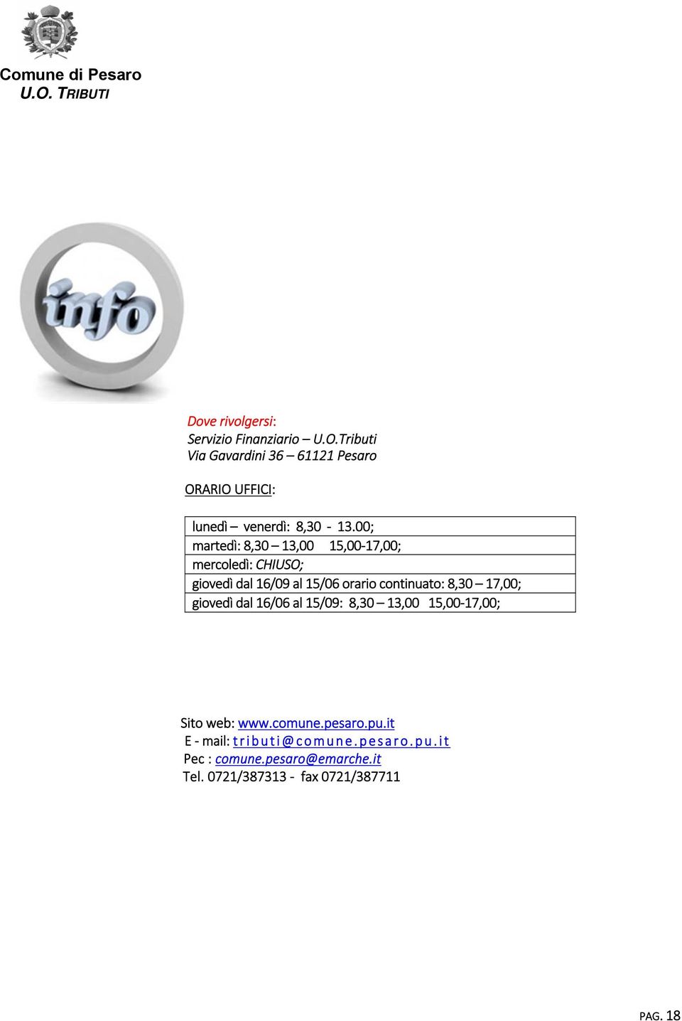 00; martedì: 8,30 13,00 15,00 17,00; mercoledì: CHIUSO; giovedì dal 16/09 al 15/06 orario continuato: 8,30