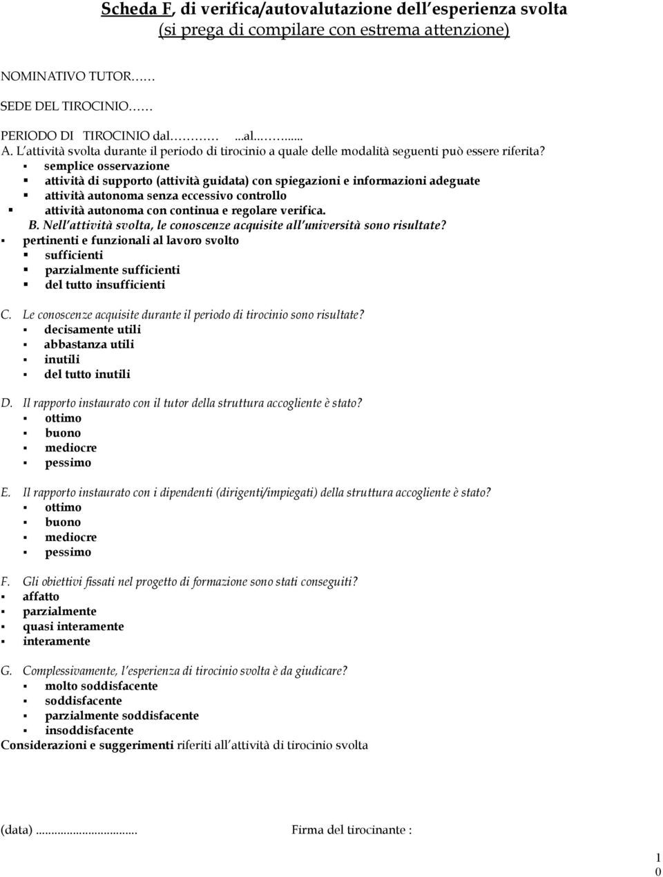 semplice osservazione attività di supporto (attività guidata) con spiegazioni e informazioni adeguate attività autonoma senza eccessivo controllo attività autonoma con continua e regolare verifica. B.