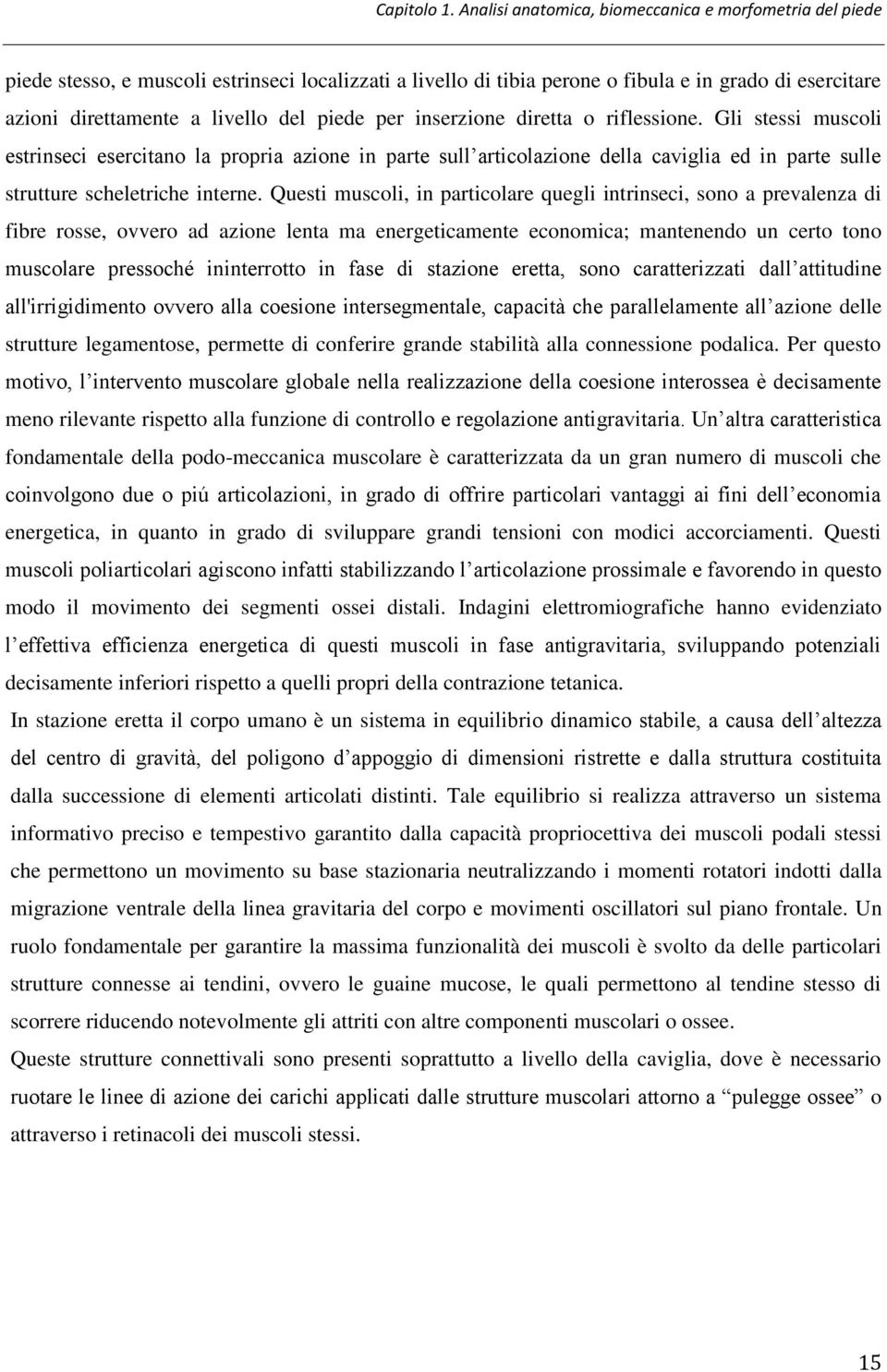 piede per inserzione diretta o riflessione. Gli stessi muscoli estrinseci esercitano la propria azione in parte sull articolazione della caviglia ed in parte sulle strutture scheletriche interne.