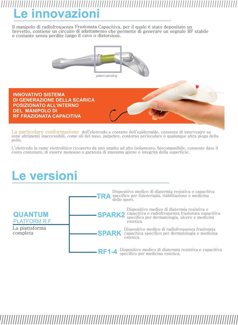 INNOVATIVO SISTEMA DI GENERAZIONE DELLA SCARICA POSIZIONATO ALL INTERNO DEL MANIPOLO DI RF FRAZIONATA CAPACITIVA La particolare conformazione dell elettrodo a contatto dell epidermide, consente di