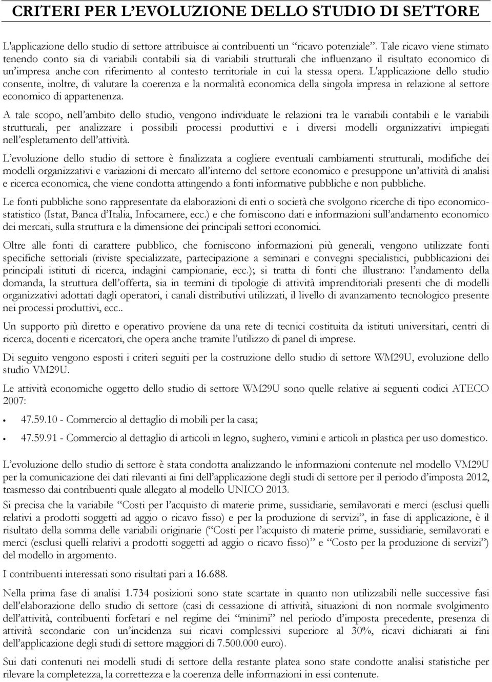 cui la stessa opera. L'applicazione dello studio consente, inoltre, di valutare la coerenza e la normalità economica della singola impresa in relazione al settore economico di appartenenza.