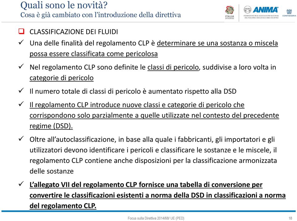 pericolosa Nel regolamento CLP sono definite le classi di pericolo, suddivise a loro volta in categorie di pericolo Il numero totale di classi di pericolo è aumentato rispetto alla DSD Il regolamento