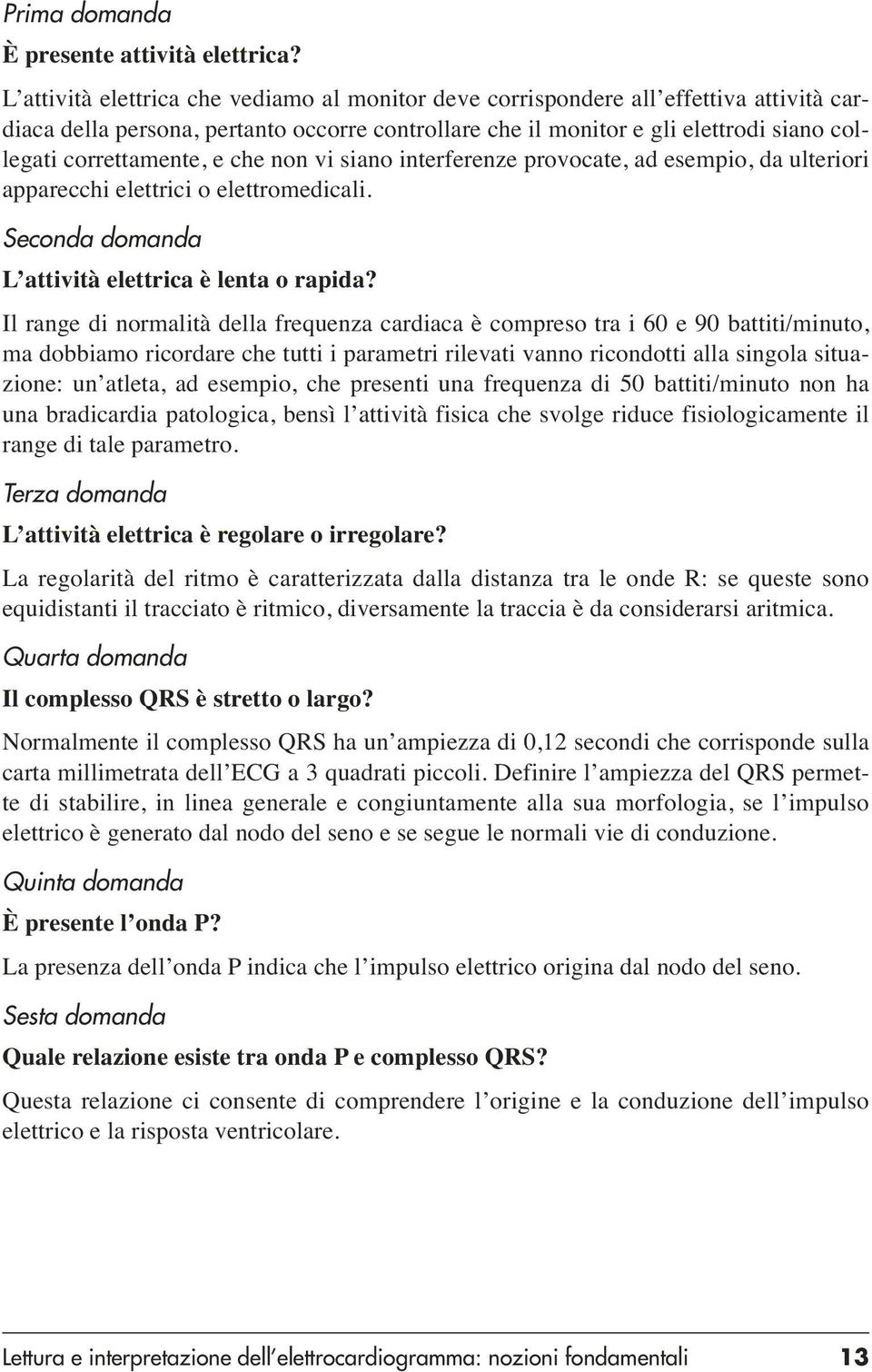 correttamente, e che non vi siano interferenze provocate, ad esempio, da ulteriori apparecchi elettrici o elettromedicali. Seconda domanda L attività elettrica è lenta o rapida?