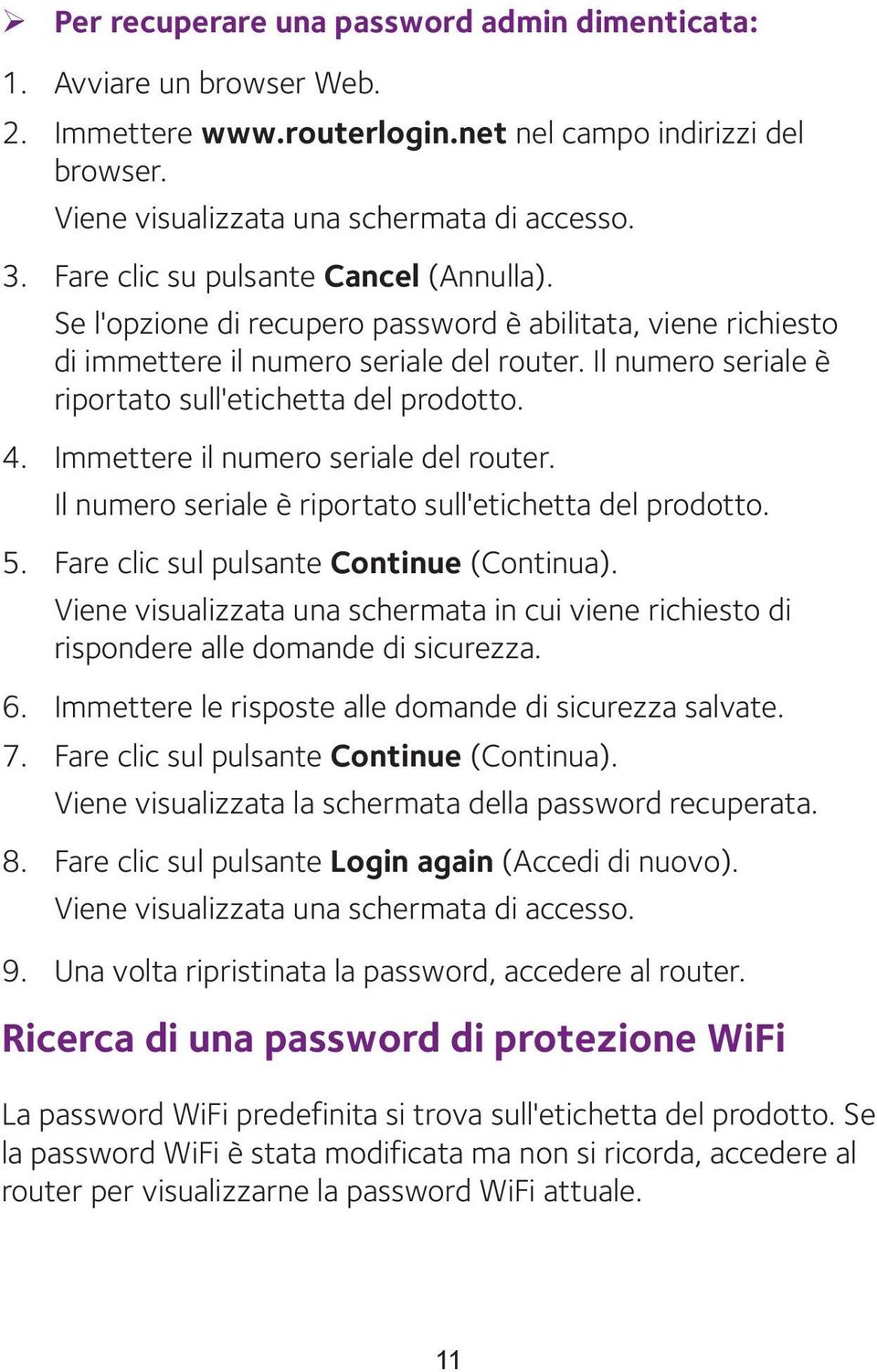 Il numero seriale è riportato sull'etichetta del prodotto. 4. Immettere il numero seriale del router. Il numero seriale è riportato sull'etichetta del prodotto. 5.