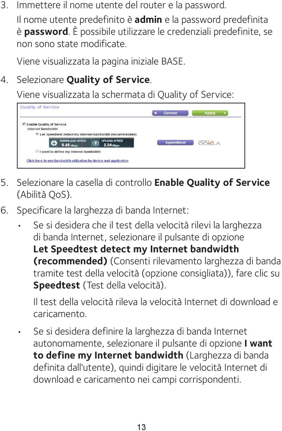 Viene visualizzata la schermata di Quality of Service: 5. Selezionare la casella di controllo Enable Quality of Service (Abilità QoS). 6.
