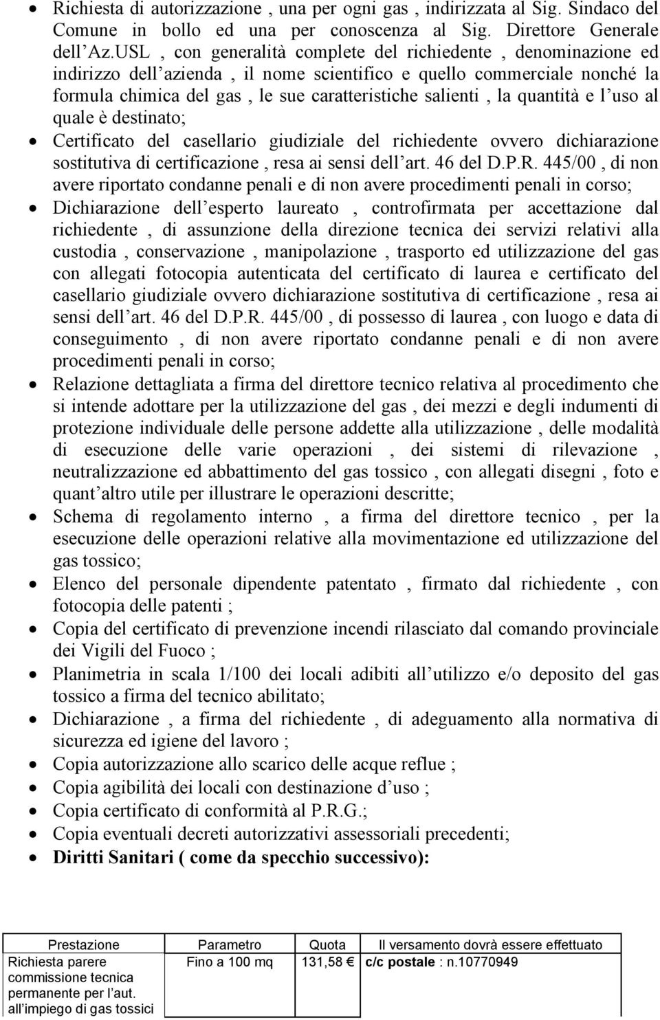 quantità e l uso al quale è destinato; Certificato del casellario giudiziale del richiedente ovvero dichiarazione sostitutiva di certificazione, resa ai sensi dell art. 46 del D.P.R.