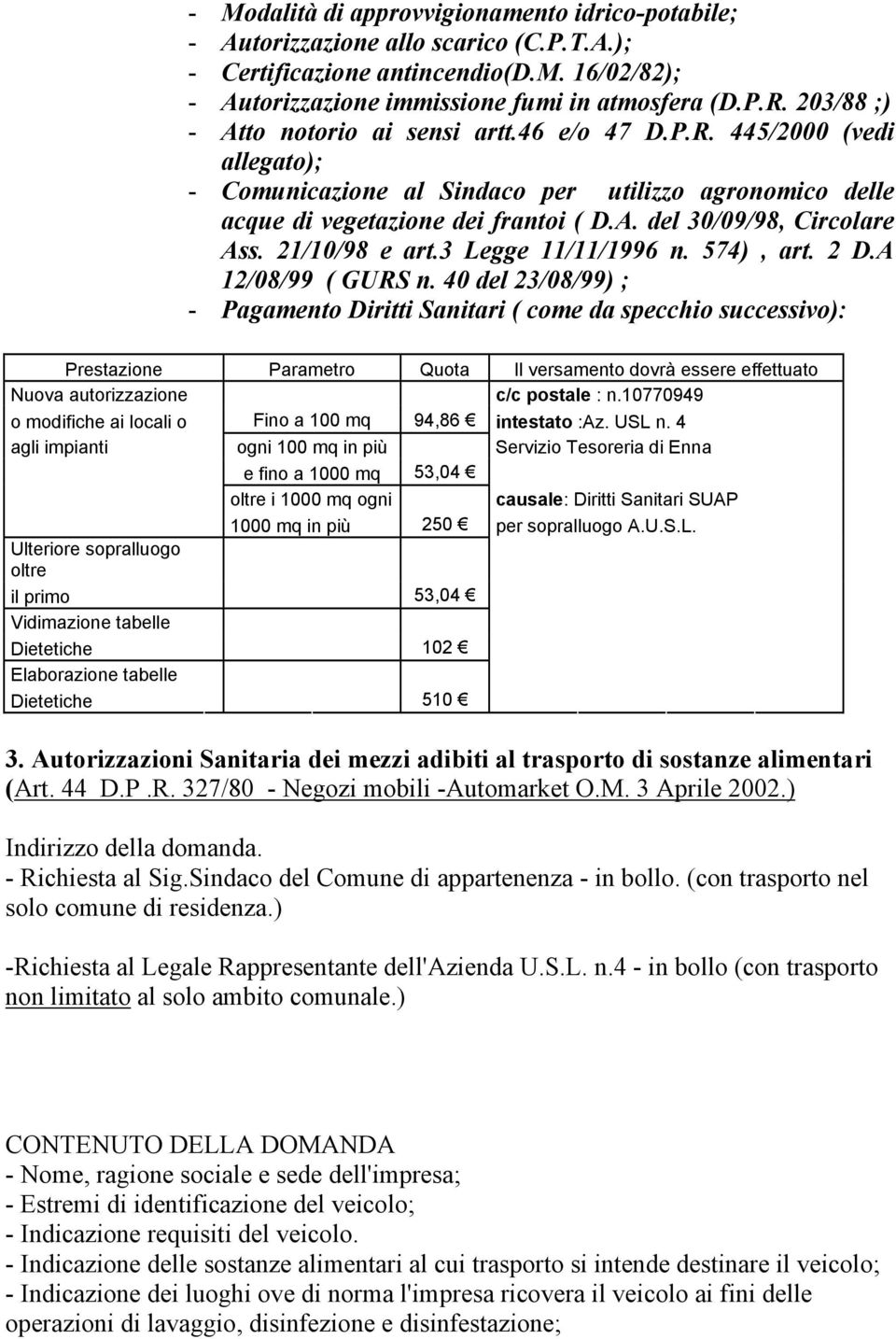 21/10/98 e art.3 Legge 11/11/1996 n. 574), art. 2 D.A 12/08/99 ( GURS n. 40 del 23/08/99) ; Nuova autorizzazione c/c postale : n.10770949 o modifiche ai locali o Fino a 100 mq 94,86 intestato :Az.