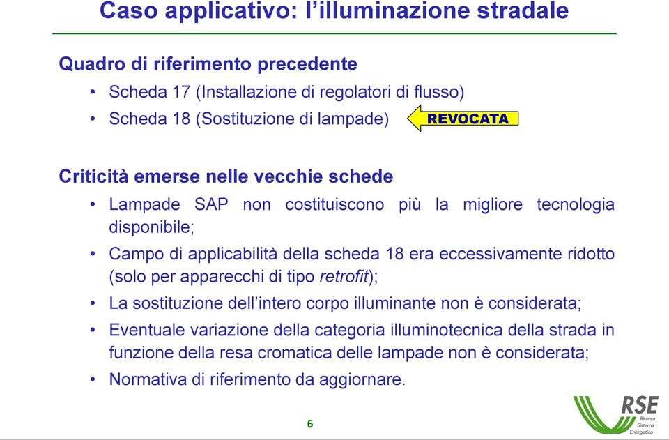 scheda 18 era eccessivamente ridotto (solo per apparecchi di tipo retrofit); La sostituzione dell intero corpo illuminante non è considerata; Eventuale