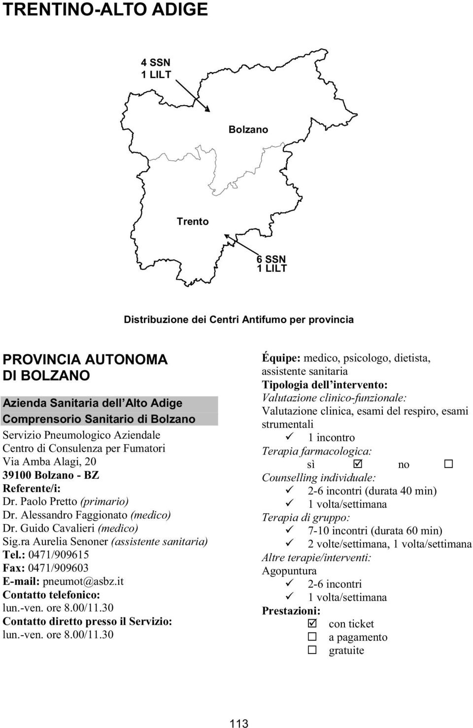 Guido Cavalieri (medico) Sig.ra Aurelia Senoner (assistente sanitaria) Tel.: 0471/909615 Fax: 0471/909603 E-mail: pneumot@asbz.it lun.-ven. ore 8.00/11.