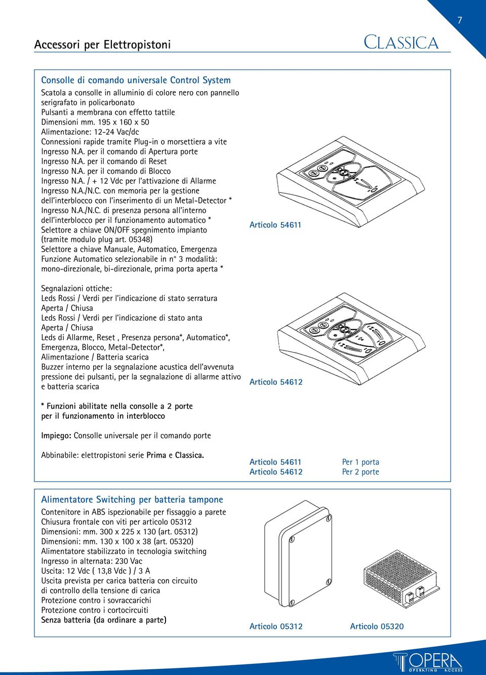 A. per il comando di Blocco Ingresso N.A. / + 12 Vdc per l attivazione di Allarme Ingresso N.A./N.C.