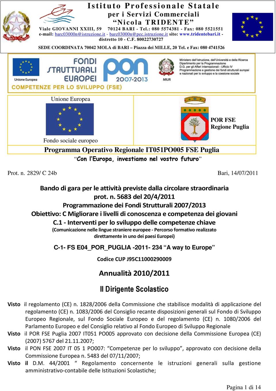 e Fax: 080 4741526 Unione Europea Fondo sociale europeo Programma Operativo Regionale IT051PO005 FSE Puglia Con l Europa, investiamo ne