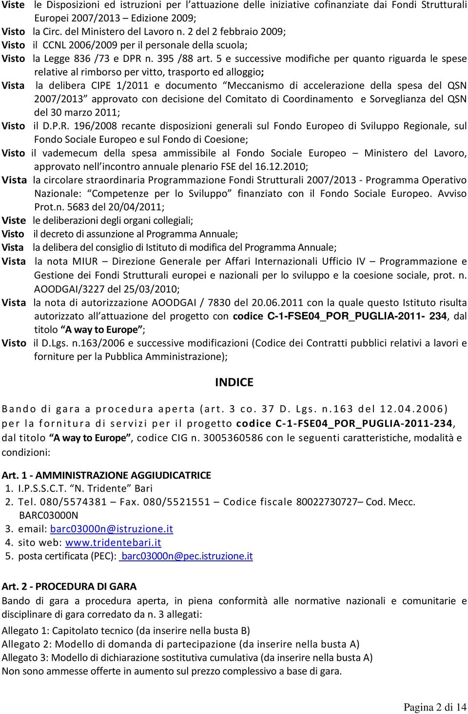 5 e successive modifiche per quanto riguarda le spese relative al rimborso per vitto, trasporto ed alloggio; Vista la delibera CIPE 1/2011 e documento Meccanismo di accelerazione della spesa del QSN