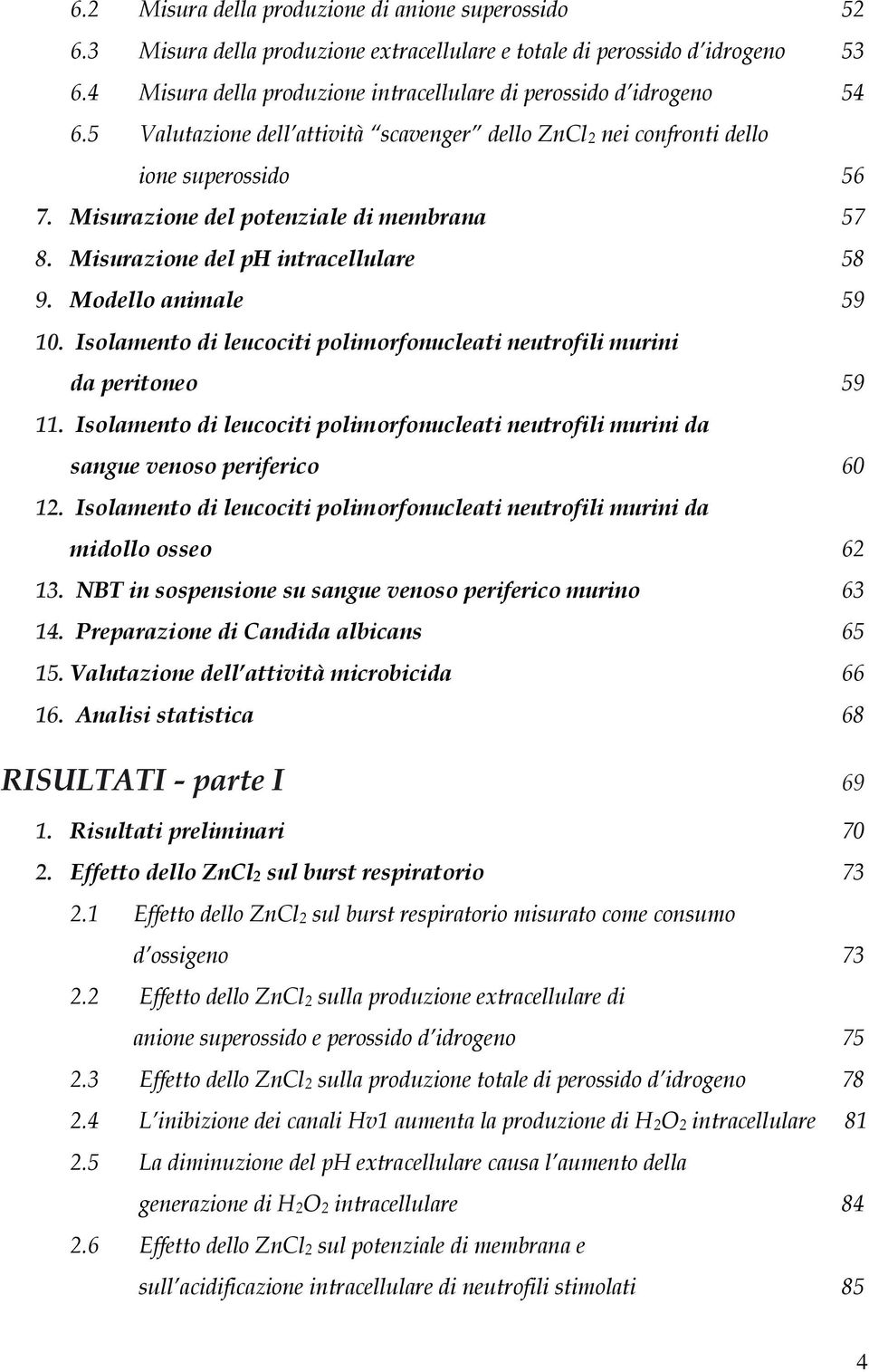 Misurazione del potenziale di membrana 57 8. Misurazione del ph intracellulare 58 9. Modello animale 59 10. Isolamento di leucociti polimorfonucleati neutrofili murini da peritoneo 59 11.