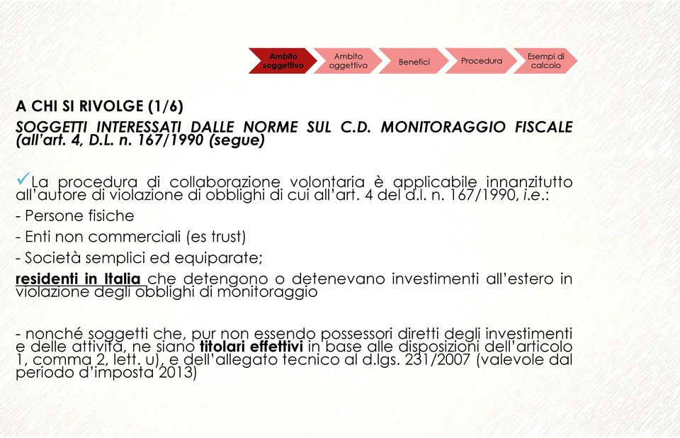 ue) La procedura di collaborazione volontaria è applicabile innanzitutto all autore di violazione di obblighi di cui all art. 4 del d.l. n. 167/1990, i.e.: - Persone fisiche - Enti non