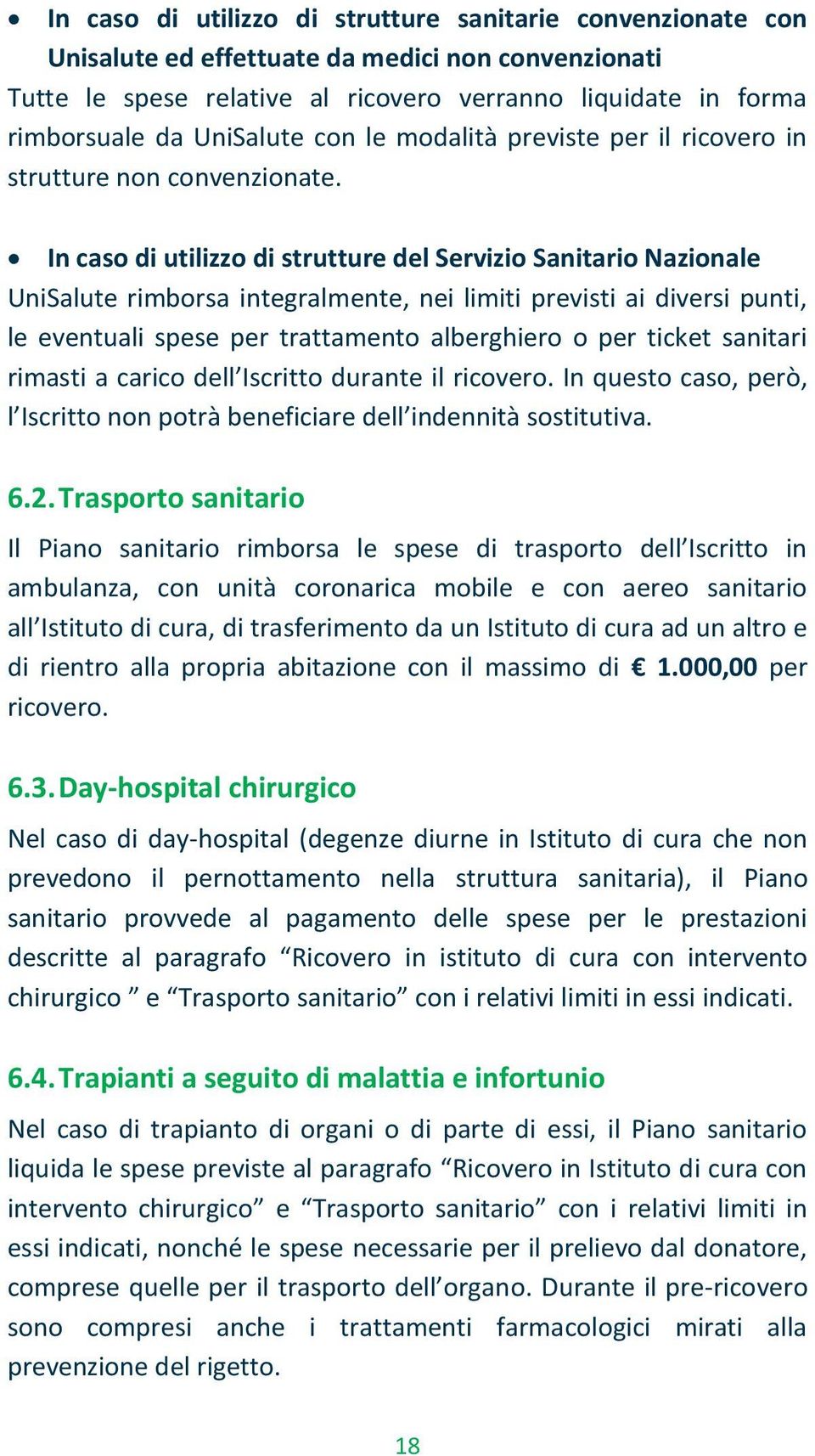 In caso di utilizzo di strutture del Servizio Sanitario Nazionale UniSalute rimborsa integralmente, nei limiti previsti ai diversi punti, le eventuali spese per trattamento alberghiero o per ticket