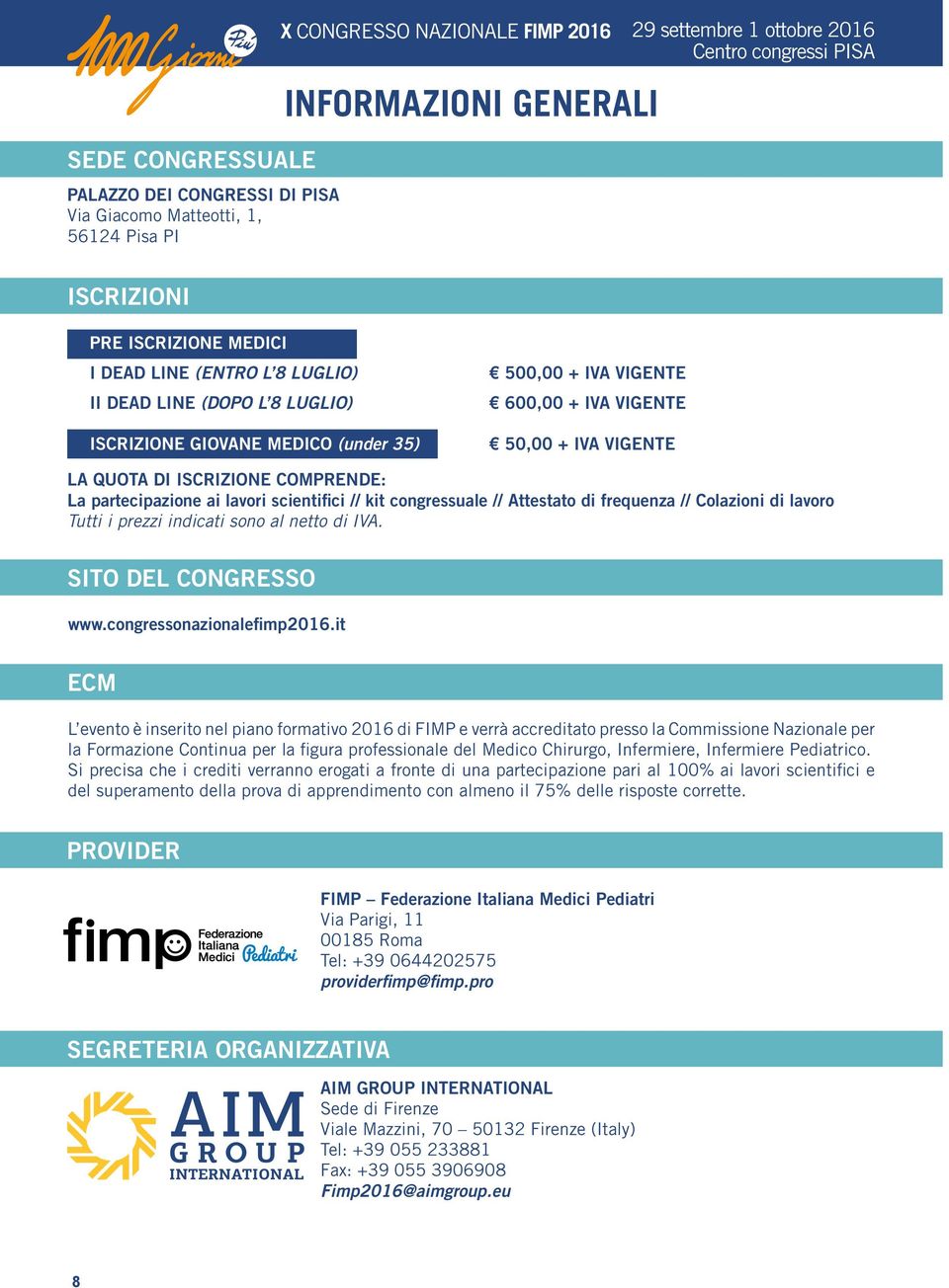 COMPRENDE: La partecipazione ai lavori scientifici // kit congressuale // Attestato di frequenza // Colazioni di lavoro Tutti i prezzi indicati sono al netto di IVA. Sito del congresso www.