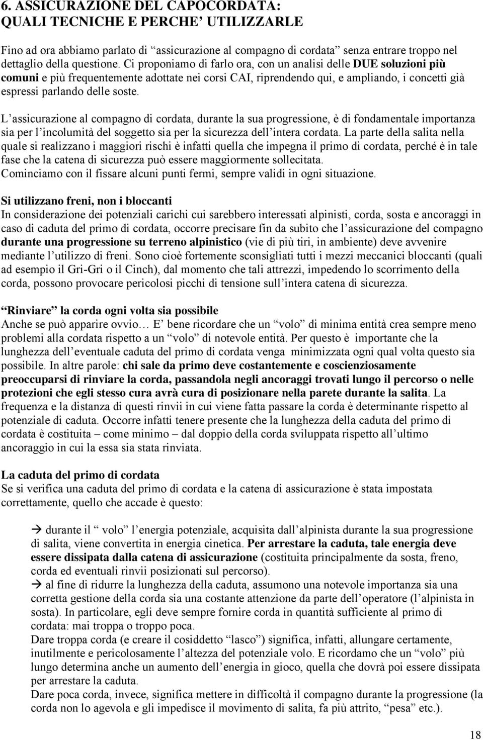 L assicurazione al compagno di cordata, durante la sua progressione, è di fondamentale importanza sia per l incolumità del soggetto sia per la sicurezza dell intera cordata.