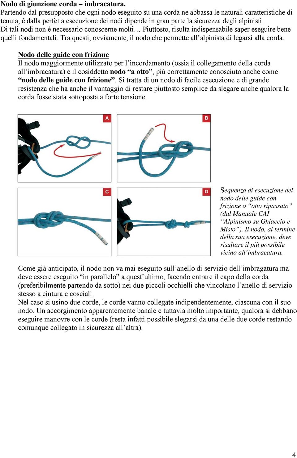 Di tali nodi non è necessario conoscerne molti Piuttosto, risulta indispensabile saper eseguire bene quelli fondamentali.