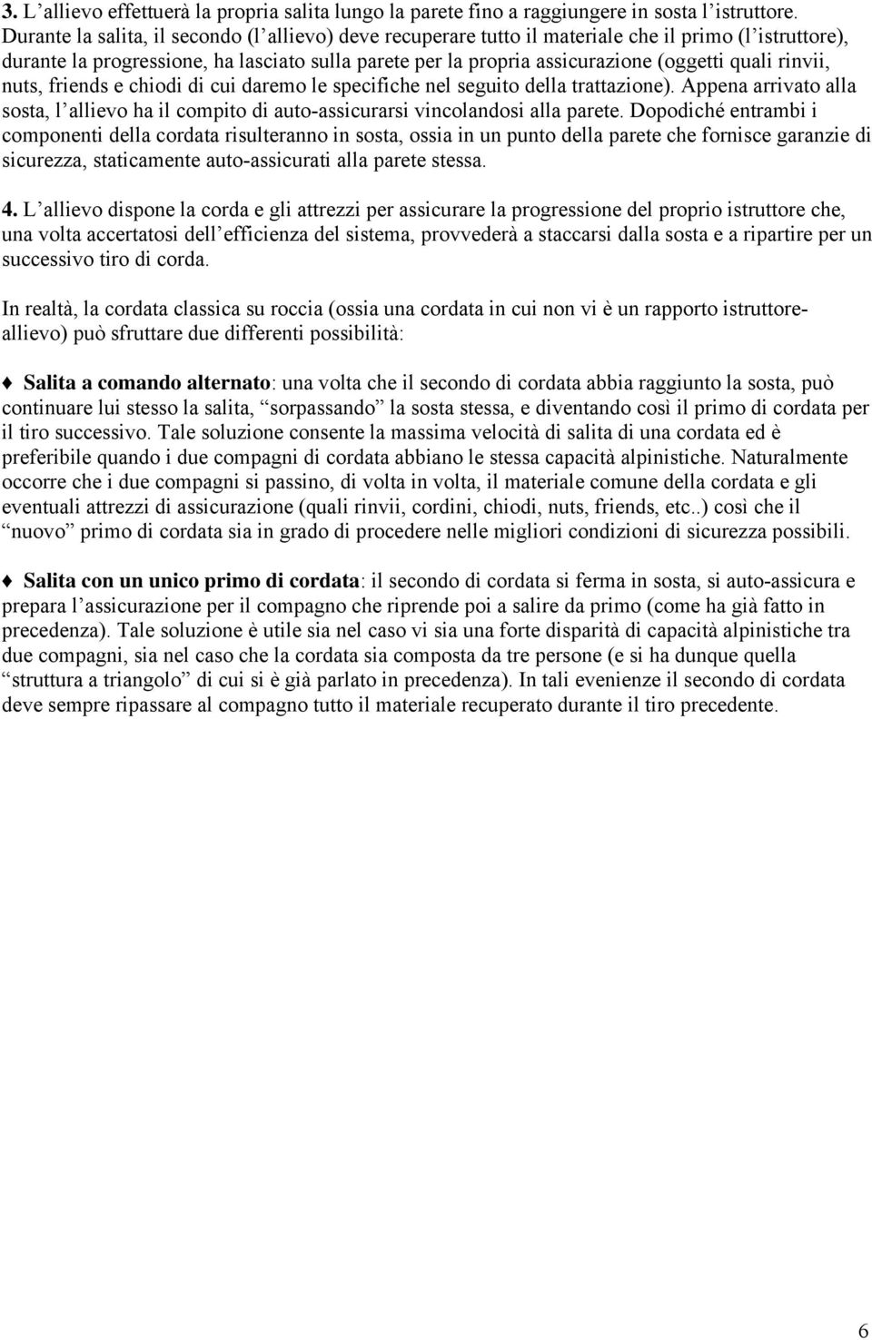 rinvii, nuts, friends e chiodi di cui daremo le specifiche nel seguito della trattazione). Appena arrivato alla sosta, l allievo ha il compito di auto-assicurarsi vincolandosi alla parete.