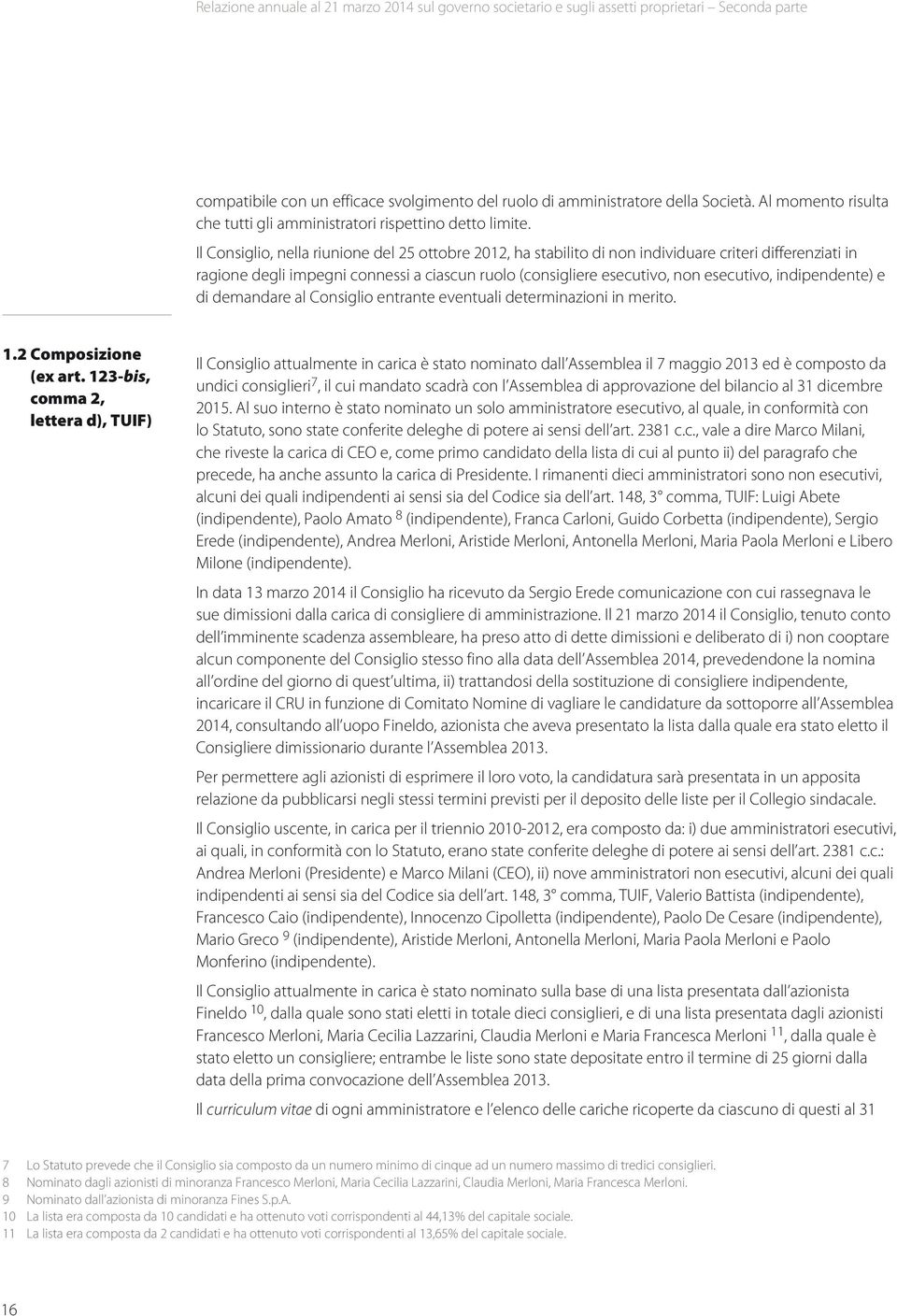 Il Consiglio, nella riunione del 25 ottobre 2012, ha stabilito di non individuare criteri differenziati in ragione degli impegni connessi a ciascun ruolo (consigliere esecutivo, non esecutivo,