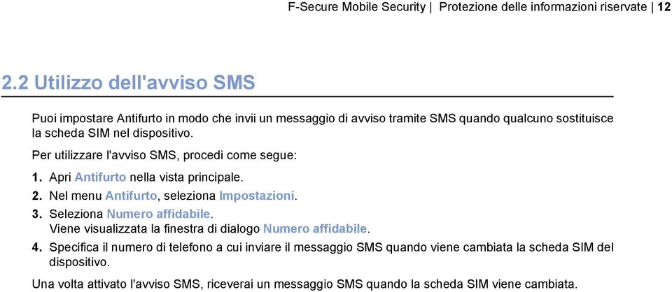 Per utilizzare l'avviso SMS, procedi come segue: 1. Apri Antifurto nella vista principale. 2. Nel menu Antifurto, seleziona Impostazioni. 3. Seleziona Numero affidabile.